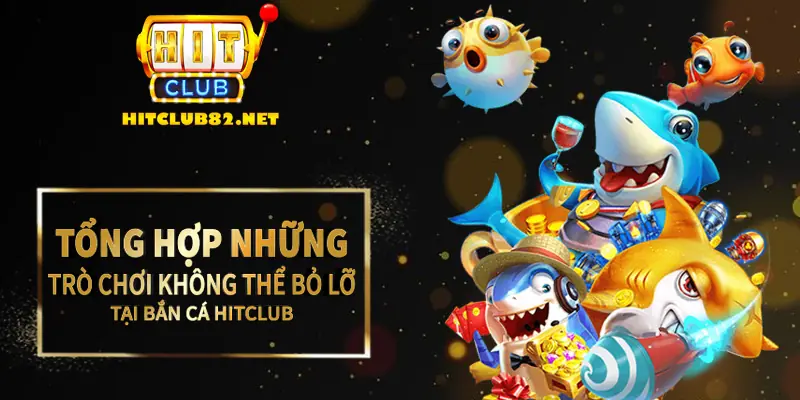 Tổng hợp những trò chơi không thể bỏ lỡ tại bắn cá Hitclub