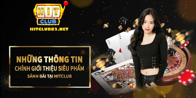 Những thông tin chính giới thiệu siêu phẩm sảnh bài tại Hitclub